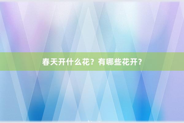 春天开什么花？有哪些花开？