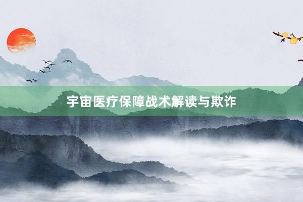 宇宙医疗保障战术解读与欺诈